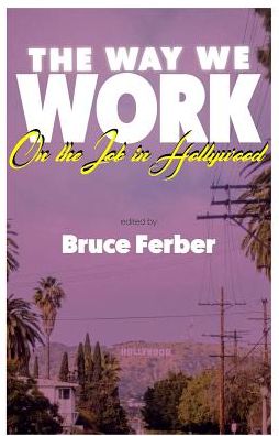 The Way We Work: On The Job in Hollywood - Bruce Ferber - Książki - Rare Bird Books - 9781644280140 - 25 lipca 2019