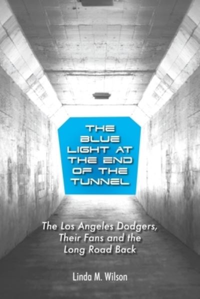 Cover for Linda M Wilson · The Blue Light at the End of the Tunnel: The Los Angeles Dodgers, Their Fans and the Long Road Back (Paperback Book) (2021)
