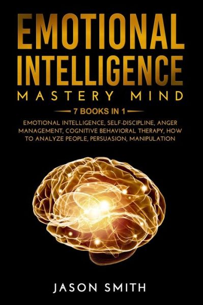 Cover for Jason Smith · Emotional Intelligence Mastery Mind : 7 BOOKS in 1 Emotional Intelligence, Self Discipline, Anger Management, Cognitive Behavioral Therapy, How to Analyze People, Persuasion, Manipulation (Book) (2020)