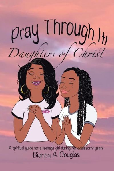 Cover for Bianca A Douglas · Pray Through It! Daughters of Christ (Pocketbok) (2021)