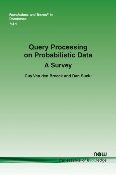 Query Processing on Probabilistic Data: A Survey - Foundations and Trends in Databases - Guy Van den Broeck - Livros - now publishers Inc - 9781680833140 - 8 de agosto de 2017