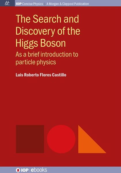 The Search and Discovery of the Higgs Boson - Roberto Flores Castillo - Books - Morgan & Claypool Publishers - 9781681740140 - 2016
