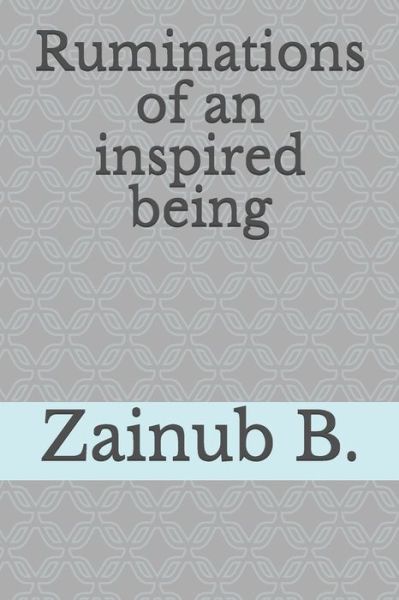 Cover for Zainub a B · Ruminations of an inspired Being (Paperback Book) (2019)