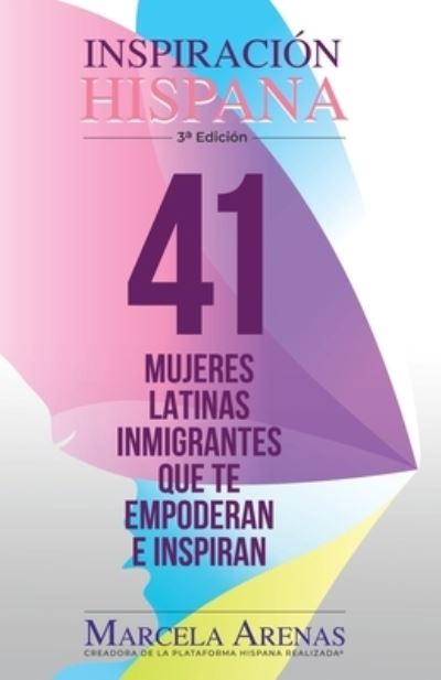 Cover for Marcela Arenas · Inspiracion Hispana 3a Edicion: 41 mujeres latinas inmigrantes que te empoderan e inspiran - Inspiracion Hispana (Paperback Book) (2021)