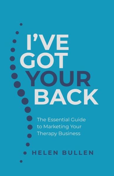 Helen Bullen · I've Got Your Back: The Essential Guide to Marketing Your Therapy Business (Paperback Book) (2019)