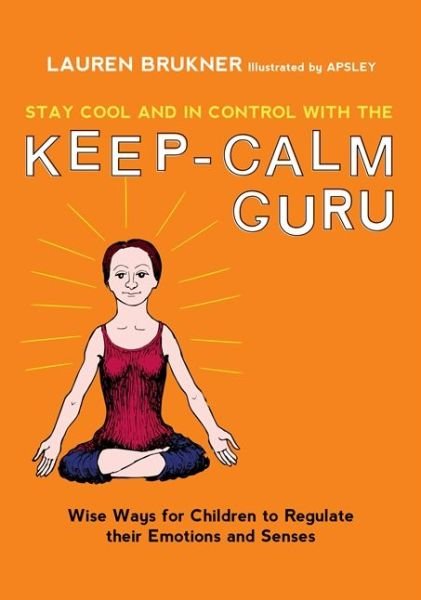 Cover for Lauren Brukner · Stay Cool and In Control with the Keep-Calm Guru: Wise Ways for Children to Regulate their Emotions and Senses (Gebundenes Buch) (2016)