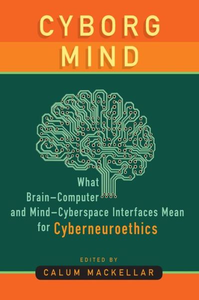 Cover for Calum MacKellar · Cyborg Mind: What Brain-Computer and Mind-Cyberspace Interfaces Mean for Cyberneuroethics (Inbunden Bok) (2019)