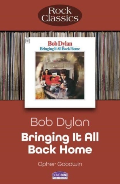 Bob Dylan Bringing It All Back Home: Rock Classics - Rock Classics - Opher Goodwin - Kirjat - Sonicbond Publishing - 9781789523140 - torstai 28. maaliskuuta 2024