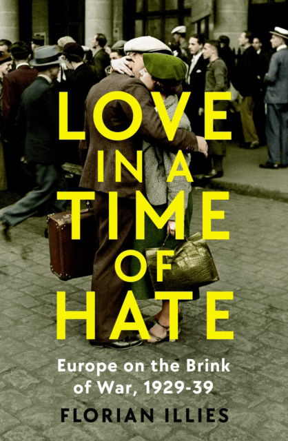 Love in a Time of Hate: Art and Passion in the Shadow of War, 1929-39 - Florian Illies - Books - Profile Books Ltd - 9781800811140 - June 1, 2023