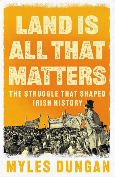 Cover for Myles Dungan · Land Is All That Matters: The Struggle That Shaped Irish History (Hardcover bog) (2024)