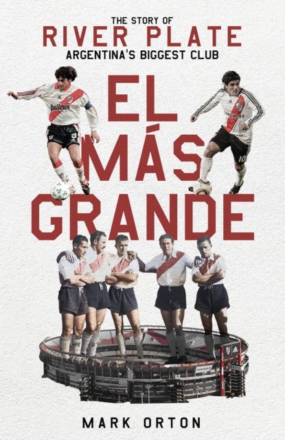 Cover for Mark Orton · El Mas Grande: The Story of River Plate, Argentina's Biggest Club (Hardcover Book) (2023)