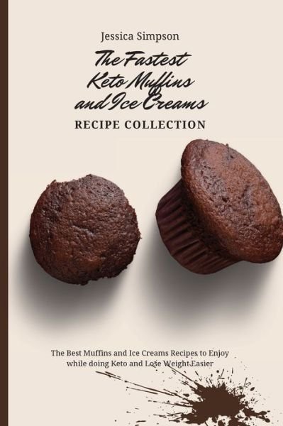 Cover for Jessica Simpson · The Fastest Keto Muffins and Ice Creams Recipe Collection: The Best Muffins and Ice Creams Recipes to Enjoy while doing Keto and Lose Weight Easier (Paperback Bog) (2021)