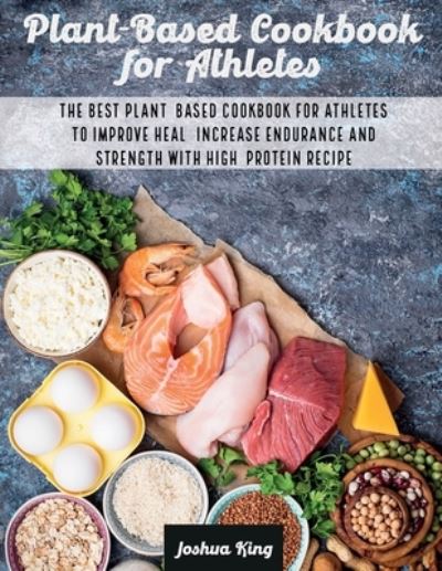 Plant-Based Cookbook for Athletes - Joshua King - Kirjat - Joshua King - 9781803063140 - tiistai 20. heinäkuuta 2021