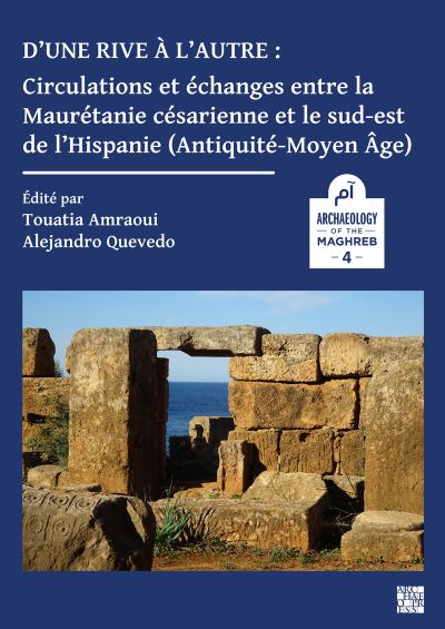 D’une rive a l’autre: circulations et echanges entre la Mauretanie cesarienne et le sud-est de l’Hispanie (Antiquite-Moyen-age) - Archaeology of the Maghreb / Archeologie du Maghreb / ???? ?????? - Touatia Amraoui - Books - Archaeopress - 9781803274140 - December 29, 2022