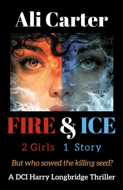 Cover for Ali Carter · Fire &amp; Ice: 2 Girls, 1 Story. But who sowed the killing Seed? - The DCI Harry Longbridge Series (Paperback Book) (2025)