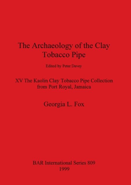 Cover for Georgia L Fox · The Archaeology of the Clay Tobacco Pipe edited by Peter Davey. XV The Kaolin Clay Tobacco Pipe Collection from Port Royal Jamaica (Paperback Book) (1999)