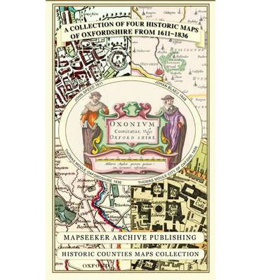 A Oxfordshire 1611 - 1836 - Fold Up Map that features a collection of Four Historic Maps, John Speed's County Map 1611, Johan Blaeu's County Map of 1648, Thomas Moules County Map of 1836 and a Plan of Oxford 1836 by Thomas Moule. The maps also feature a n - Mapseeker Publishing Ltd. - Books - Historical Images Ltd - 9781844918140 - May 15, 2013