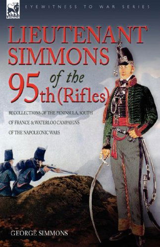 Cover for Simmons, George (COLORADO COLLEGE) · Lieutenant Simmons of the 95th (Rifles): Recollections of the Peninsula, South of France &amp; Waterloo Campaigns of the Napoleonic Wars (Hardcover Book) (2008)