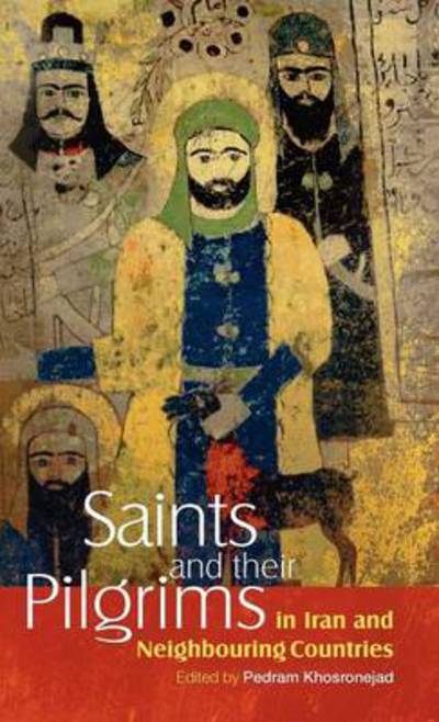 Cover for Pedram Khosronejad · Saints and Their Pilgrims in Iran and Neighbouring Countries - The Anthropology of Persianate Societies (Hardcover Book) (2012)