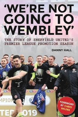 Cover for Danny Hall · 'We're not going to Wembley': The story of Sheffield United's 2018/19 promotion season (Paperback Book) (2019)