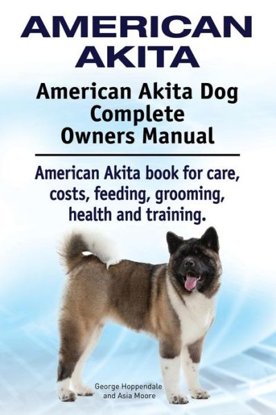 Cover for George Hoppendale · American Akita. American Akita Dog Complete Owners Manual. American Akita book for care, costs, feeding, grooming, health and training. (Pocketbok) (2015)