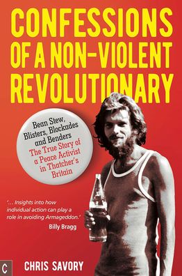 Confessions Of A Non-Violent Revolutionary: Bean Stew, Blisters, Blockades and Benders – The True Story of a Peace Activist in Thatcher’s Britain - Chris Savory - Książki - Clairview Books - 9781912992140 - 14 kwietnia 2020