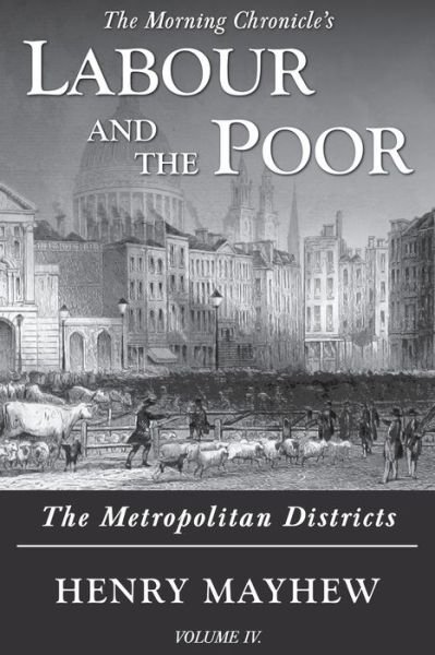 Labour and the Poor Volume IV: The Metropolitan Districts - The Morning Chronicle's Labour and the Poor - Henry Mayhew - Bøker - Ditto Books - 9781913515140 - 18. september 2020