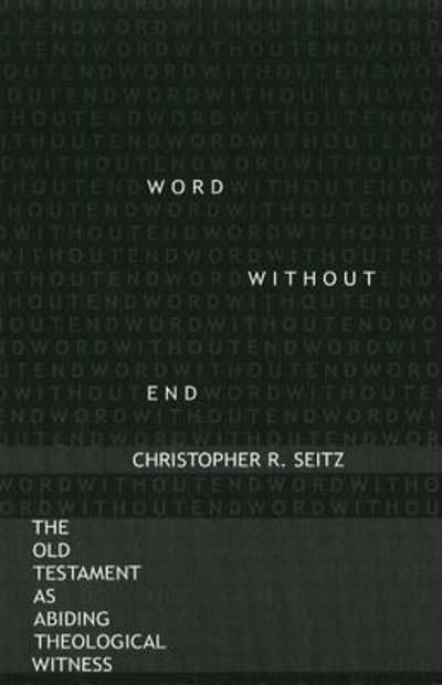 Cover for Christopher R. Seitz · Word Without End: The Old Testament as Abiding Theological Witness (Paperback Book) (2005)