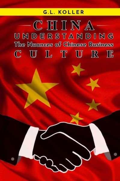 Cover for G L Koller · CHINA Understanding the Nuances of Chinese Business Culture (Taschenbuch) (2019)
