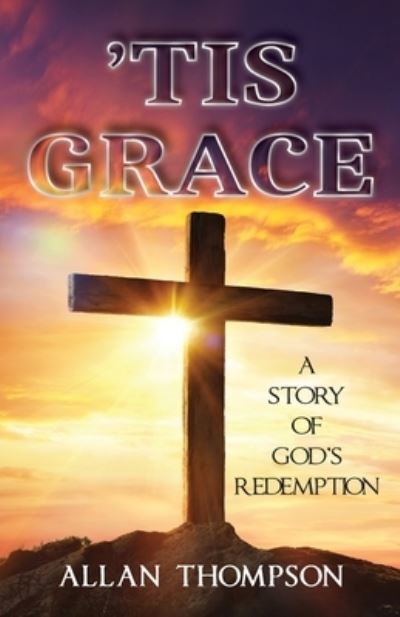 Cover for Allan Thompson · 'Tis Grace: A Story of God's Redemption (Paperback Book) (2021)