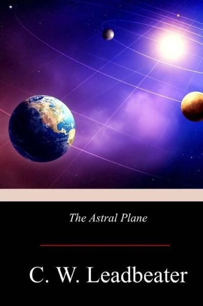 Cover for C W Leadbeater · The Astral Plane (Paperback Bog) (2017)