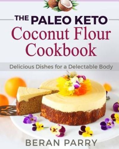 Cover for Beran Parry · The Paleo Keto Coconut Flour Cookbook Delicious Dishes for a Delectable Body (Paperback Book) (2017)