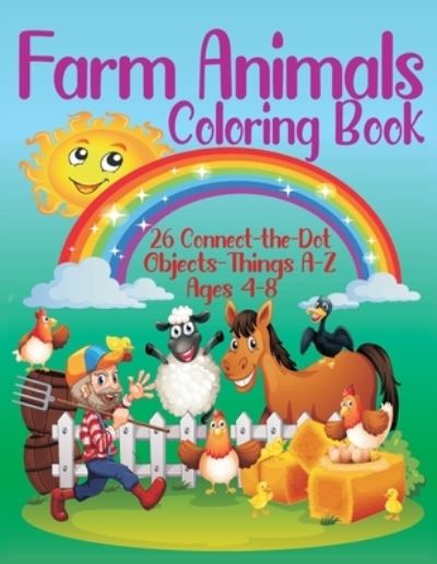 Farm Animals Coloring Book - 26 Connect-the-Dot Objects - Things A-Z, Ages 4-8 - Smart Books Publishing - Livros - Library and Archives Canada - 9781989433140 - 19 de junho de 2020