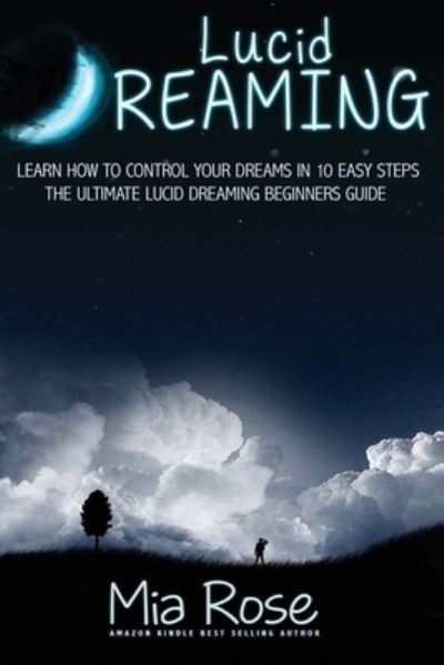Cover for Mia Rose · Lucid Dreaming For Beginners: Learn How to Control Your Dreams In10 Easy Steps (Paperback Book) (2019)