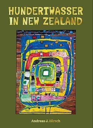 Hundertwasser in New Zealand: The Art of Creating Paradise - Andreas J. Hirsch - Kirjat - Oratia Media - 9781990042140 - tiistai 16. elokuuta 2022