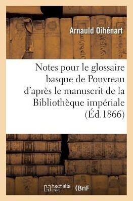 Cover for Oihenart-a · Notes Pour Le Glossaire Basque De Pouvreau D'apres Le Manuscrit De La Bibliotheque Imperiale (Taschenbuch) (2016)