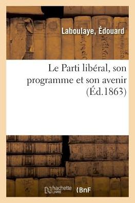 Cover for Édouard Laboulaye · Le Parti Liberal, Son Programme Et Son Avenir (Paperback Book) (2018)