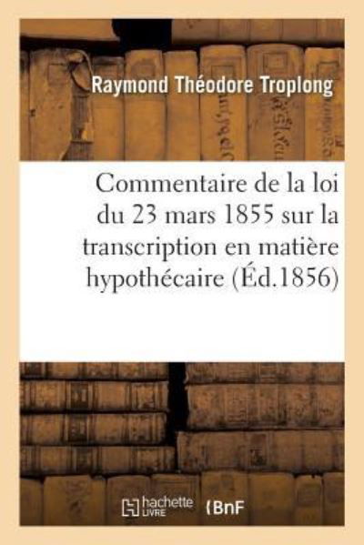 Cover for Raymond Théodore Troplong · Privileges Et Hypotheques, de la Loi Du 23 Mars 1855 Sur La Transcription En Matiere Hypothecaire (Paperback Book) (2018)