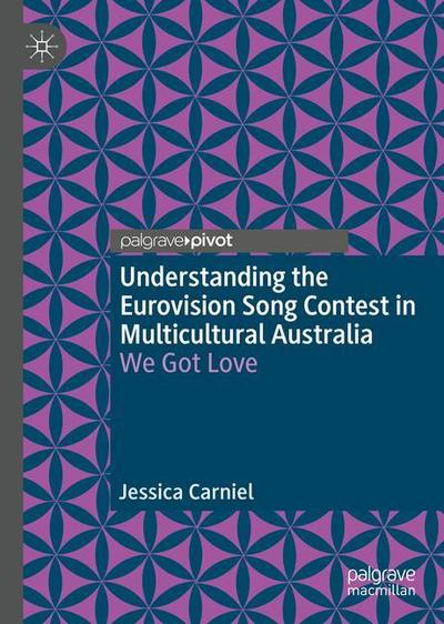 Cover for Jessica Carniel · Understanding the Eurovision Song Contest in Multicultural Australia: We Got Love (Hardcover Book) [1st ed. 2018 edition] (2018)