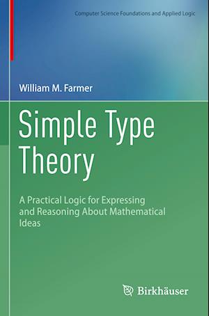 Simple Type Theory: A Practical Logic for Expressing and Reasoning About Mathematical Ideas - Computer Science Foundations and Applied Logic - William M. Farmer - Livros - Birkhauser Verlag AG - 9783031211140 - 3 de janeiro de 2024