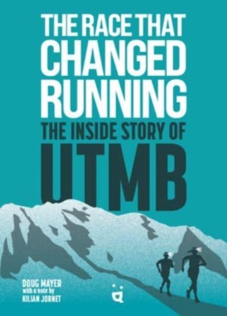 Cover for Doug Mayer · The Race That Changed Running: The Inside Story of the Ultra-Trail of Mont Blanc (Paperback Book) (2023)