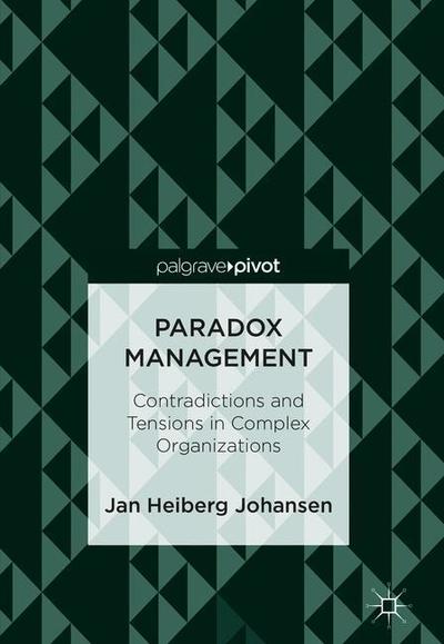 Cover for Jan Heiberg Johansen · Paradox Management: Contradictions and Tensions in Complex Organizations (Hardcover Book) [1st ed. 2019 edition] (2018)