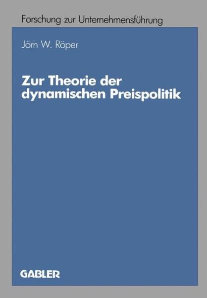 Cover for Joern W Roeper · Zur Theorie Der Dynamischen Preispolitik - Betriebswirtschaftliche Forschung Zur Unternehmensfuhrung (Paperback Book) [1987 edition] (1987)