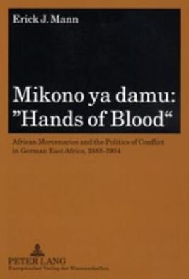 Cover for Erick J. Mann · Mikono Ya Damu: Hands of Blood: African Mercenaries and the Politics of Conflict in German East Africa, 1888-1904 (Paperback Book) (2001)
