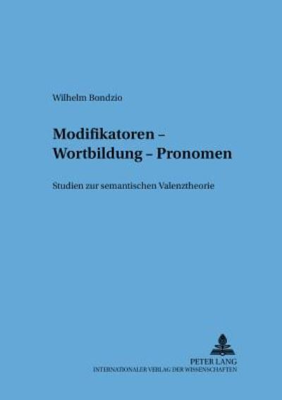 Cover for Wilhelm Bondzio · Modifikatoren - Wortbildung - Pronomen: Studien Zur Semantischen Valenztheorie - Sprache - System Und Taetigkeit (Paperback Book) (2002)