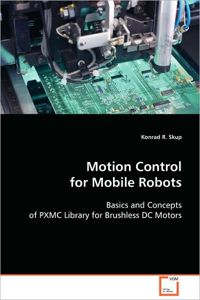 Motion Control Formobile Robots: Basics and Concepts of Pxmc Library for Brushless Dc Motors - Konrad R. Skup - Livros - VDM Verlag - 9783639086140 - 29 de outubro de 2008
