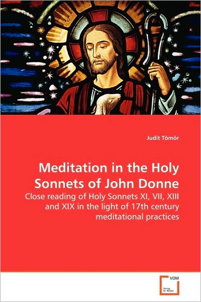 Cover for Judit Tömör · Meditation in the Holy Sonnets of John Donne: Close Reading of Holy Sonnets Xi, Vii, Xiii and Xix in the Light of 17th Century Meditational Practices (Paperback Book) (2009)