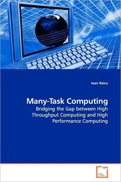 Many-task Computing: Bridging the Gap Between High Throughput Computing and High Performance Computing - Ioan Raicu - Boeken - VDM Verlag - 9783639156140 - 15 mei 2009