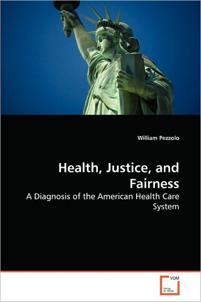 Cover for William Pezzolo · Health, Justice, and Fairness: a Diagnosis of the American Health Care System (Paperback Book) (2010)