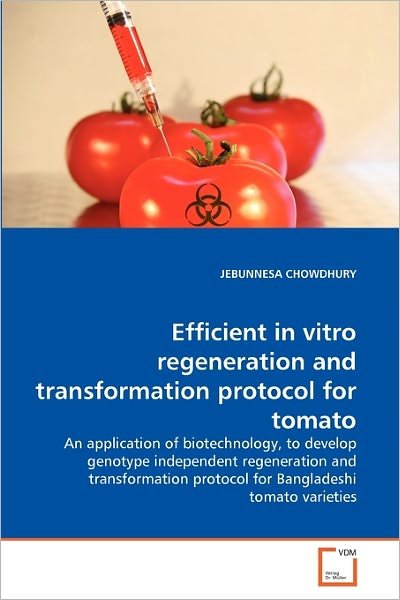 Cover for Jebunnesa Chowdhury · Efficient in Vitro Regeneration and Transformation Protocol for Tomato: an Application of Biotechnology, to Develop Genotype Independent Regeneration ... Protocol for Bangladeshi Tomato Varieties (Paperback Book) (2011)